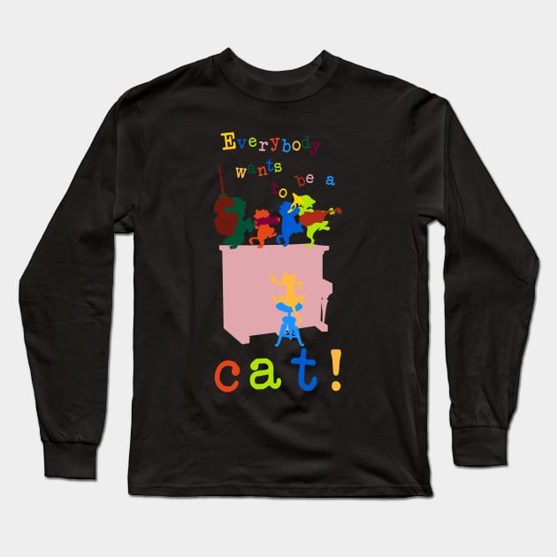 Everybody wants to be a cat! Long Sleeve T-Shirt by jintetsu